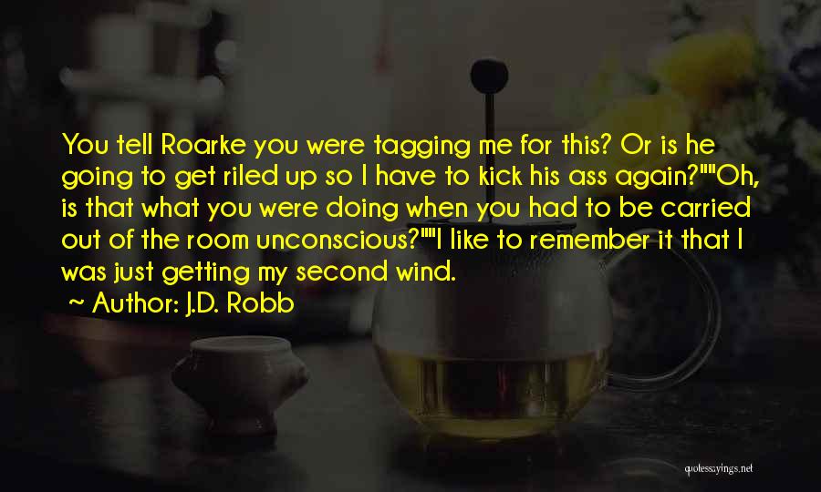 J.D. Robb Quotes: You Tell Roarke You Were Tagging Me For This? Or Is He Going To Get Riled Up So I Have