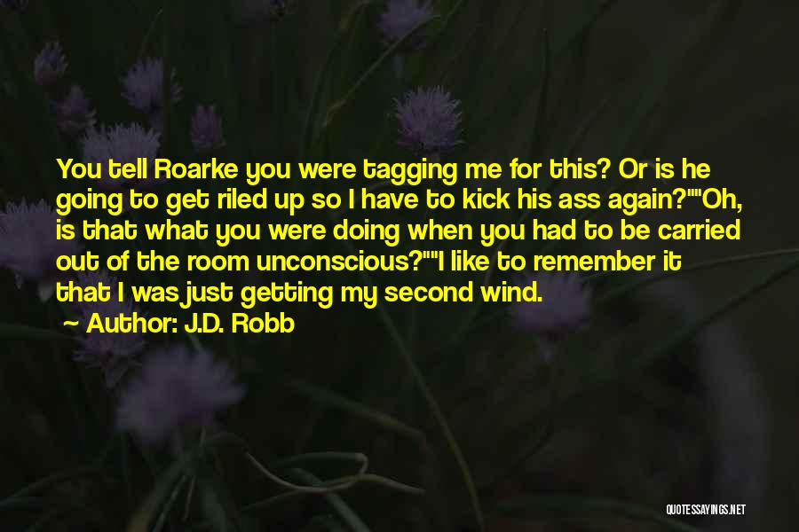 J.D. Robb Quotes: You Tell Roarke You Were Tagging Me For This? Or Is He Going To Get Riled Up So I Have