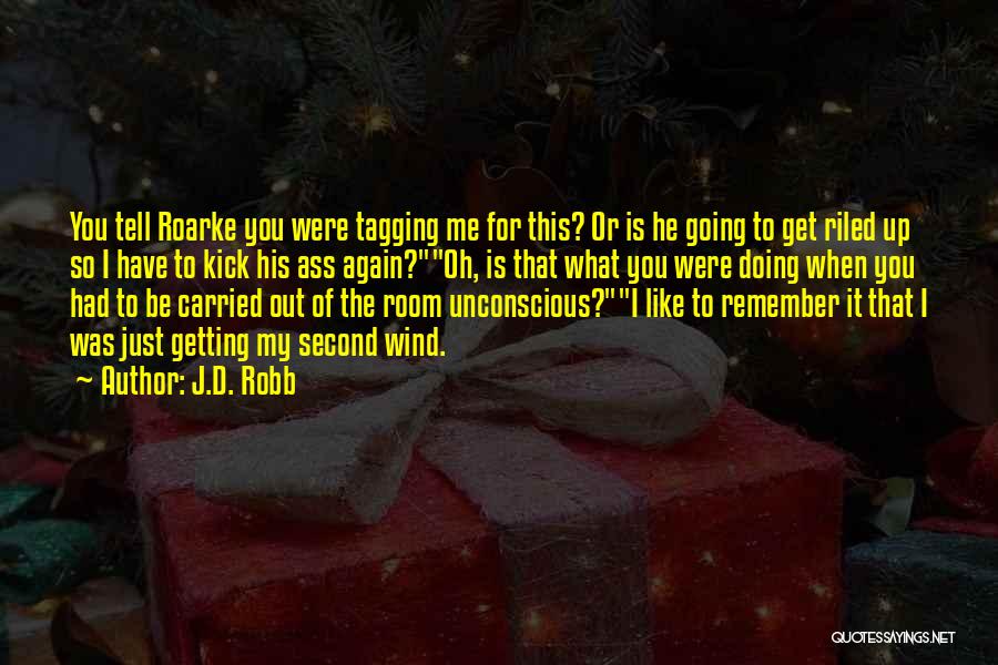 J.D. Robb Quotes: You Tell Roarke You Were Tagging Me For This? Or Is He Going To Get Riled Up So I Have