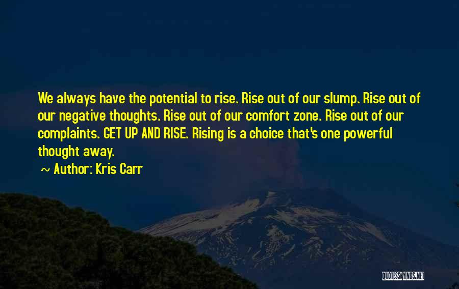 Kris Carr Quotes: We Always Have The Potential To Rise. Rise Out Of Our Slump. Rise Out Of Our Negative Thoughts. Rise Out