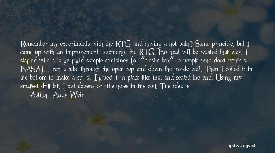 Andy Weir Quotes: Remember My Experiments With The Rtg And Having A Hot Bath? Same Principle, But I Came Up With An Improvement: