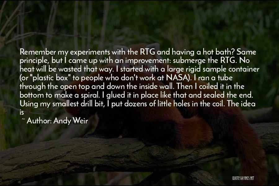 Andy Weir Quotes: Remember My Experiments With The Rtg And Having A Hot Bath? Same Principle, But I Came Up With An Improvement: