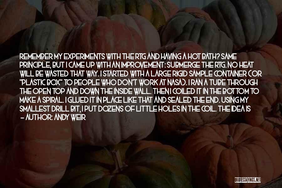 Andy Weir Quotes: Remember My Experiments With The Rtg And Having A Hot Bath? Same Principle, But I Came Up With An Improvement: