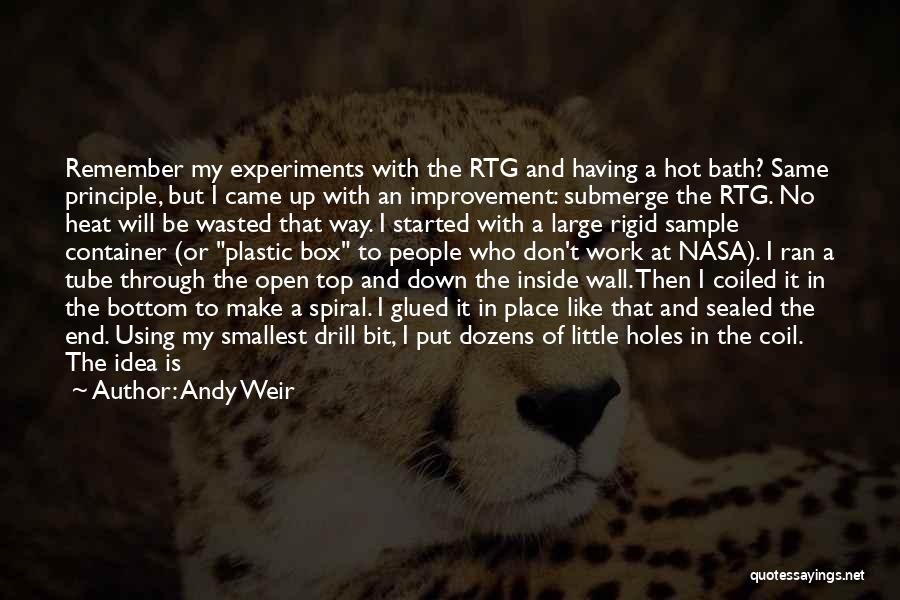 Andy Weir Quotes: Remember My Experiments With The Rtg And Having A Hot Bath? Same Principle, But I Came Up With An Improvement: