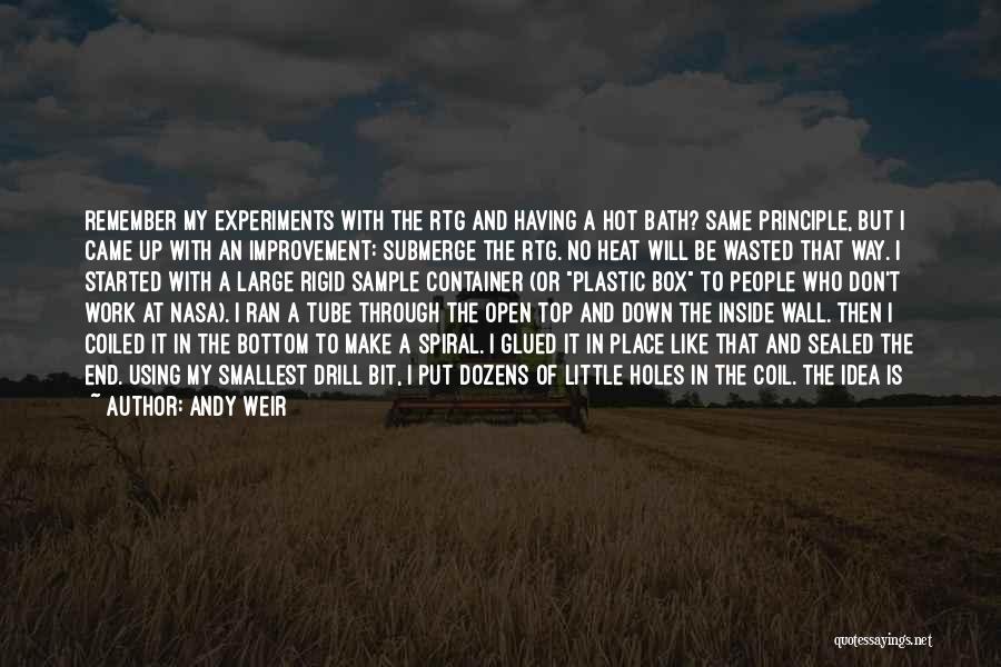 Andy Weir Quotes: Remember My Experiments With The Rtg And Having A Hot Bath? Same Principle, But I Came Up With An Improvement: