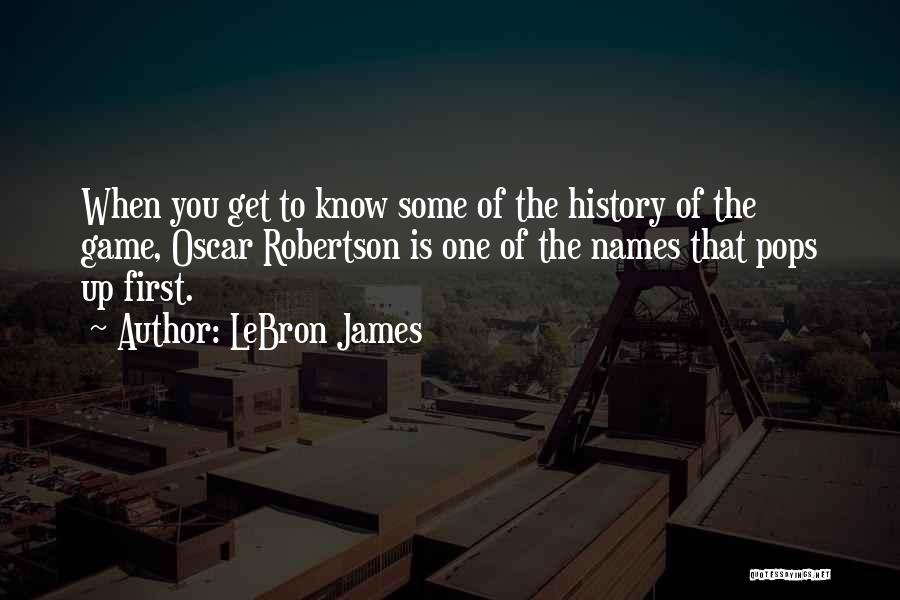 LeBron James Quotes: When You Get To Know Some Of The History Of The Game, Oscar Robertson Is One Of The Names That