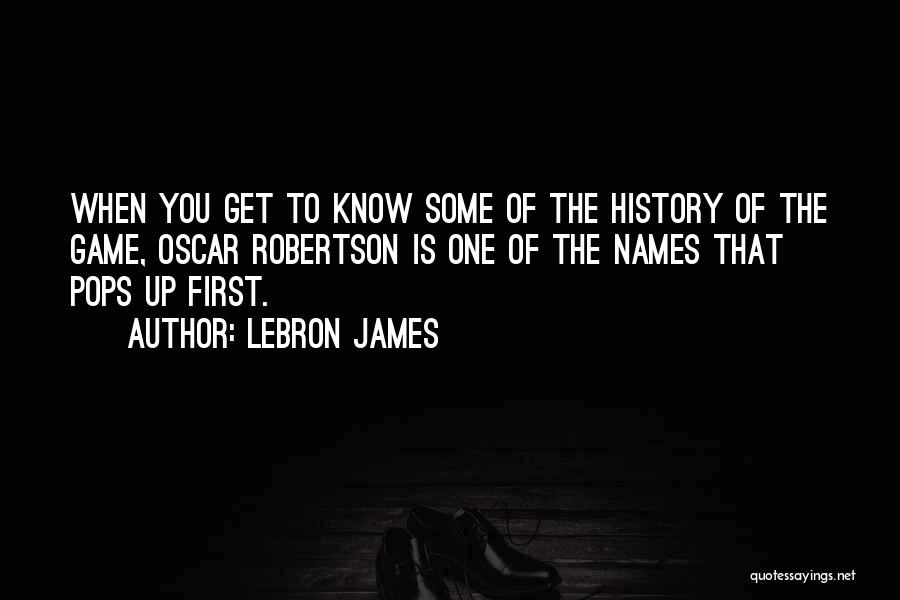 LeBron James Quotes: When You Get To Know Some Of The History Of The Game, Oscar Robertson Is One Of The Names That