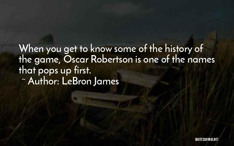 LeBron James Quotes: When You Get To Know Some Of The History Of The Game, Oscar Robertson Is One Of The Names That