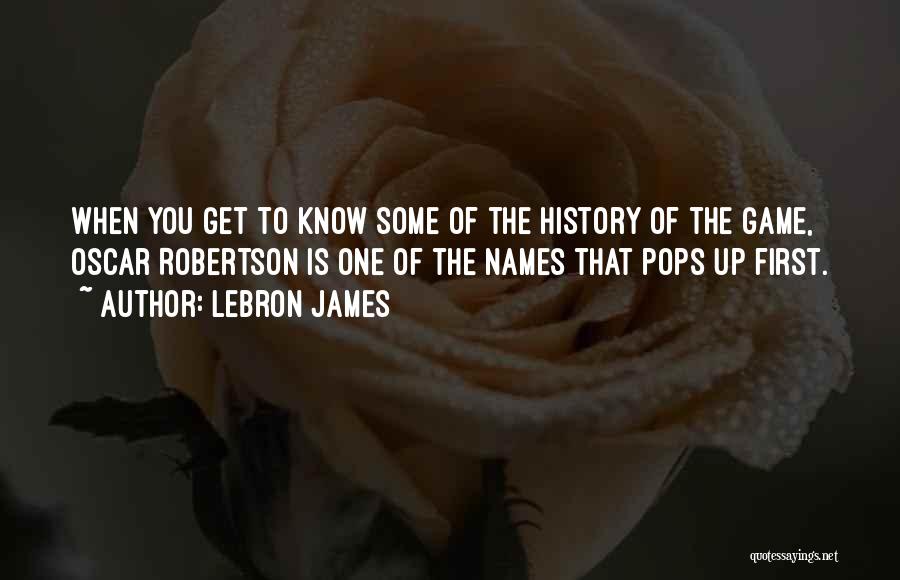 LeBron James Quotes: When You Get To Know Some Of The History Of The Game, Oscar Robertson Is One Of The Names That