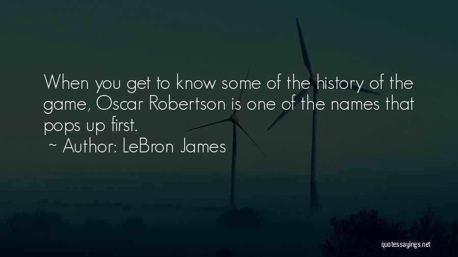 LeBron James Quotes: When You Get To Know Some Of The History Of The Game, Oscar Robertson Is One Of The Names That