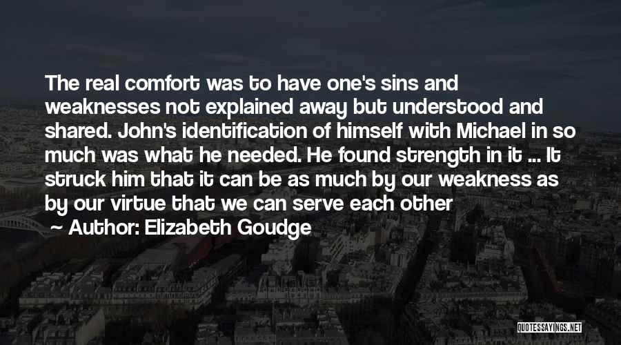 Elizabeth Goudge Quotes: The Real Comfort Was To Have One's Sins And Weaknesses Not Explained Away But Understood And Shared. John's Identification Of