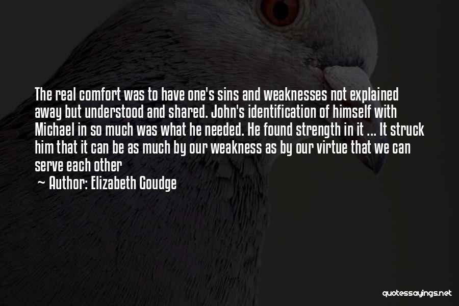 Elizabeth Goudge Quotes: The Real Comfort Was To Have One's Sins And Weaknesses Not Explained Away But Understood And Shared. John's Identification Of