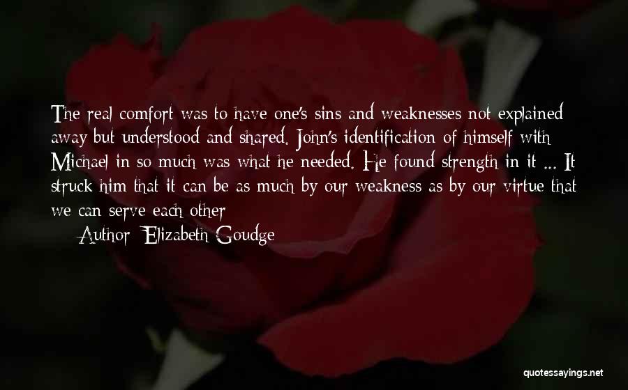 Elizabeth Goudge Quotes: The Real Comfort Was To Have One's Sins And Weaknesses Not Explained Away But Understood And Shared. John's Identification Of
