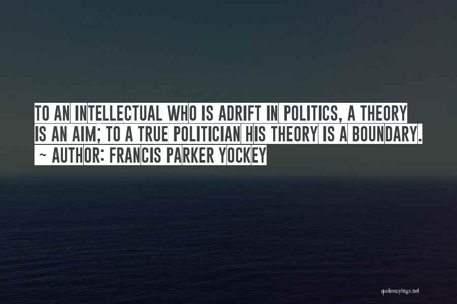 Francis Parker Yockey Quotes: To An Intellectual Who Is Adrift In Politics, A Theory Is An Aim; To A True Politician His Theory Is