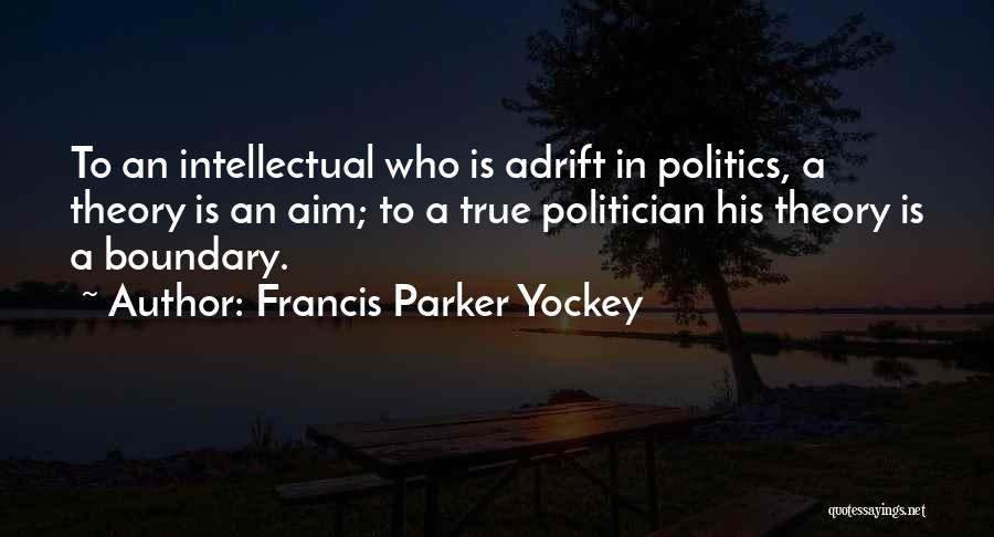 Francis Parker Yockey Quotes: To An Intellectual Who Is Adrift In Politics, A Theory Is An Aim; To A True Politician His Theory Is