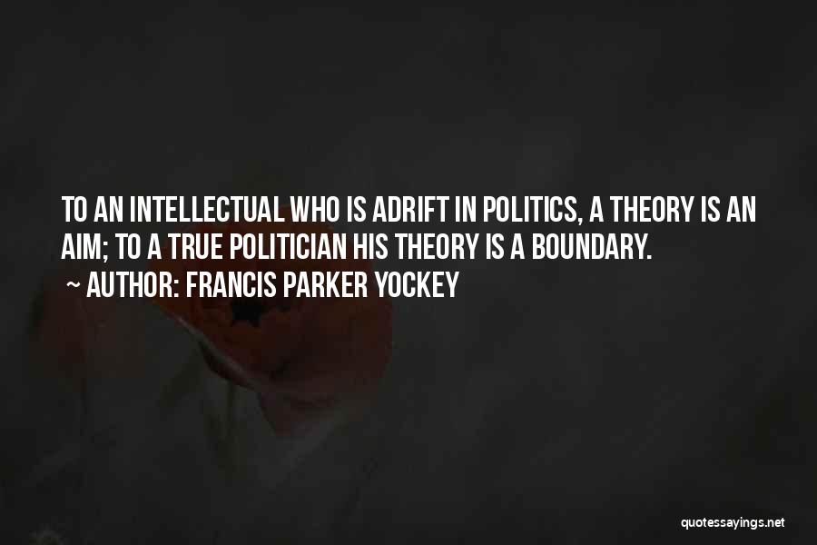 Francis Parker Yockey Quotes: To An Intellectual Who Is Adrift In Politics, A Theory Is An Aim; To A True Politician His Theory Is