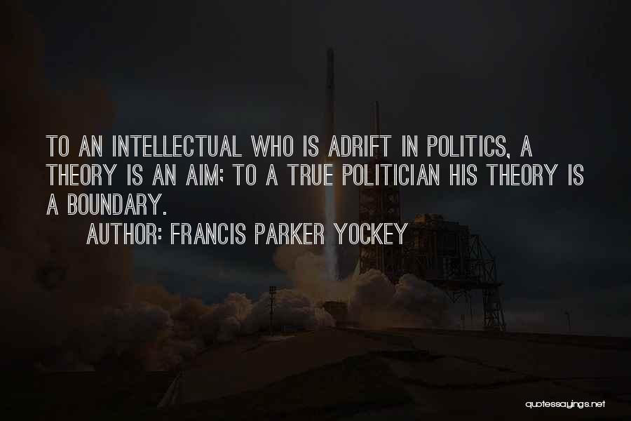 Francis Parker Yockey Quotes: To An Intellectual Who Is Adrift In Politics, A Theory Is An Aim; To A True Politician His Theory Is