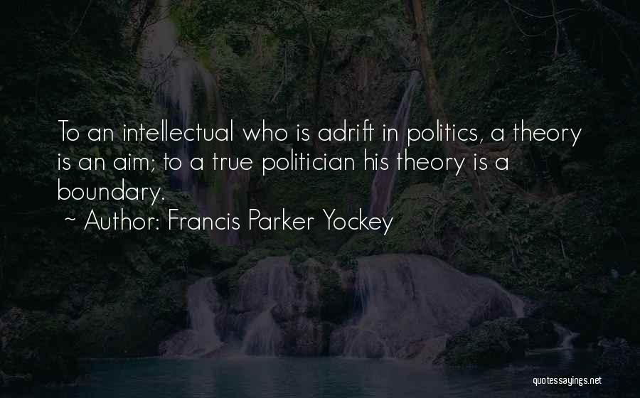 Francis Parker Yockey Quotes: To An Intellectual Who Is Adrift In Politics, A Theory Is An Aim; To A True Politician His Theory Is