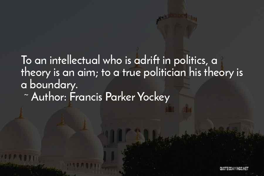 Francis Parker Yockey Quotes: To An Intellectual Who Is Adrift In Politics, A Theory Is An Aim; To A True Politician His Theory Is