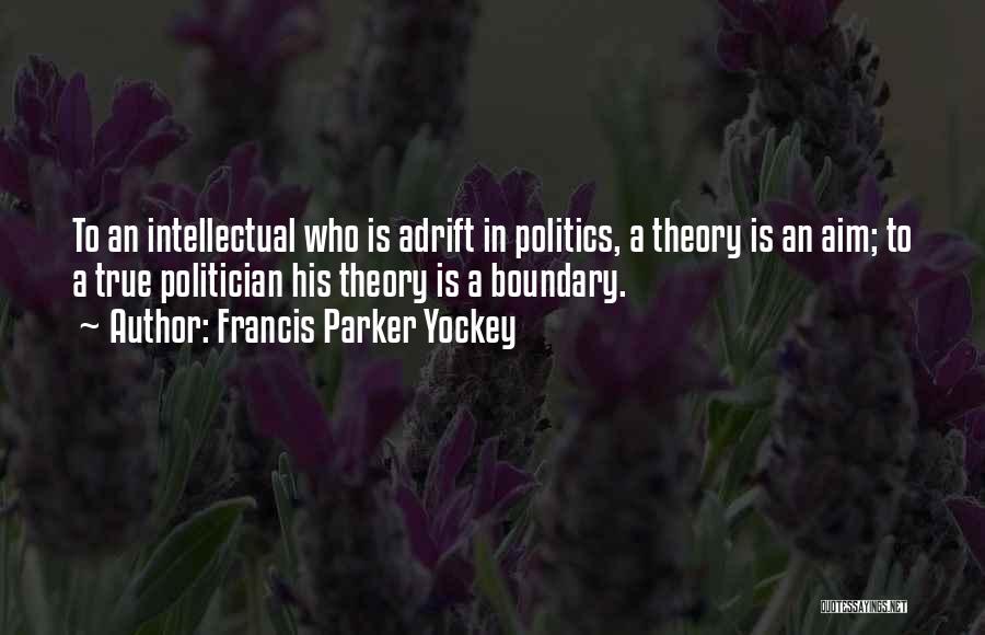 Francis Parker Yockey Quotes: To An Intellectual Who Is Adrift In Politics, A Theory Is An Aim; To A True Politician His Theory Is