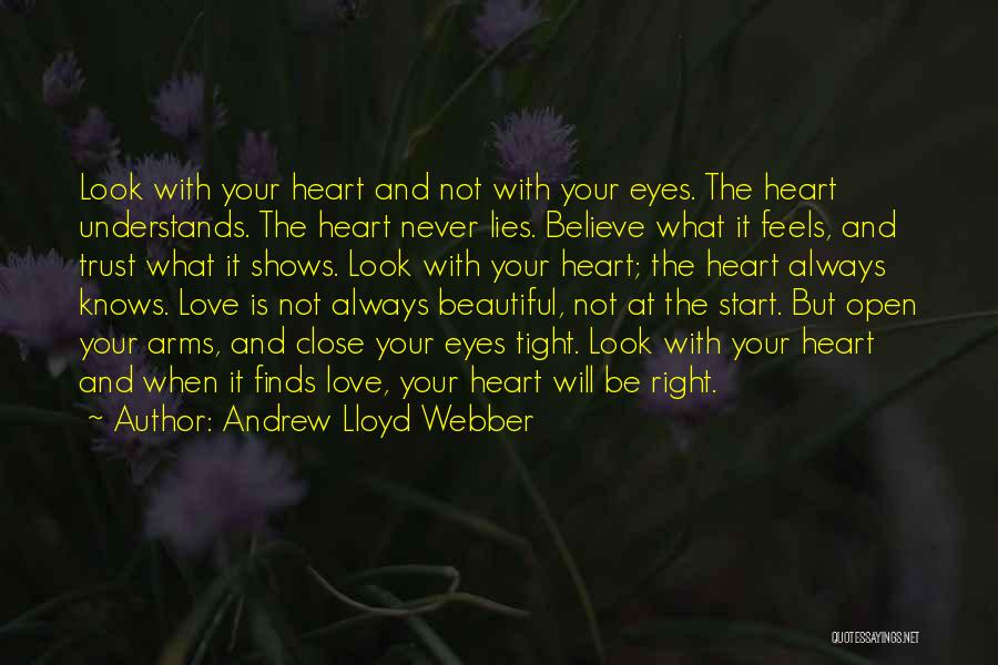 Andrew Lloyd Webber Quotes: Look With Your Heart And Not With Your Eyes. The Heart Understands. The Heart Never Lies. Believe What It Feels,