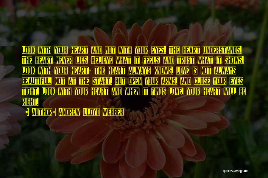 Andrew Lloyd Webber Quotes: Look With Your Heart And Not With Your Eyes. The Heart Understands. The Heart Never Lies. Believe What It Feels,