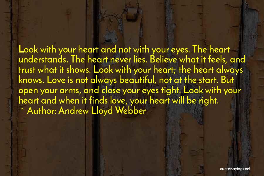 Andrew Lloyd Webber Quotes: Look With Your Heart And Not With Your Eyes. The Heart Understands. The Heart Never Lies. Believe What It Feels,