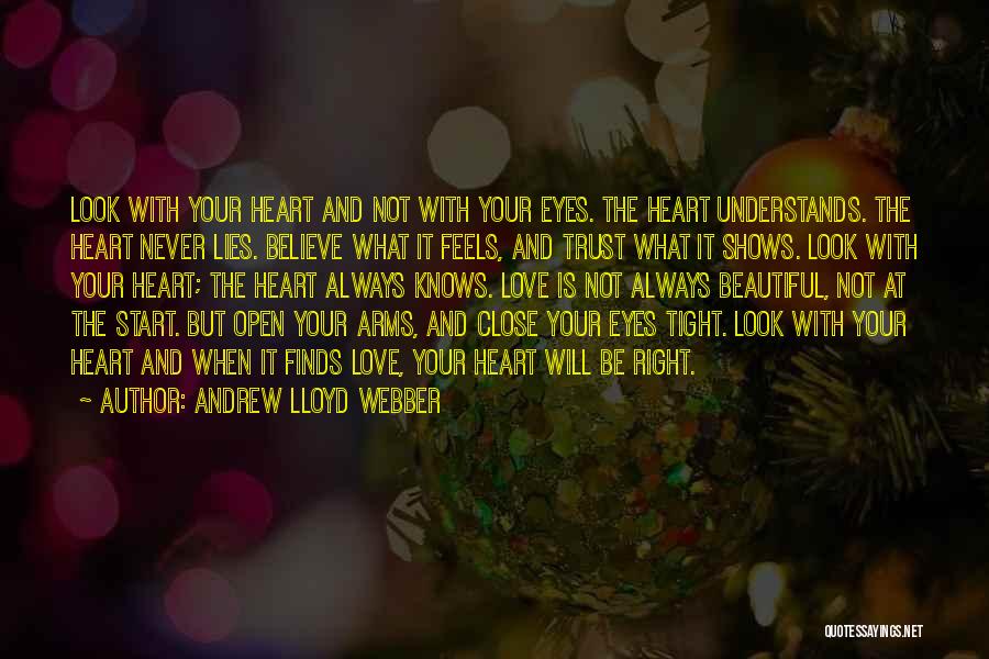 Andrew Lloyd Webber Quotes: Look With Your Heart And Not With Your Eyes. The Heart Understands. The Heart Never Lies. Believe What It Feels,