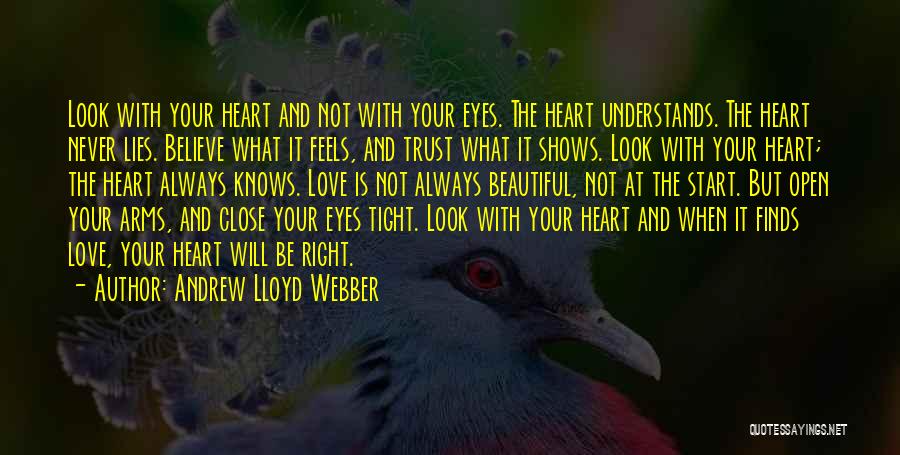 Andrew Lloyd Webber Quotes: Look With Your Heart And Not With Your Eyes. The Heart Understands. The Heart Never Lies. Believe What It Feels,