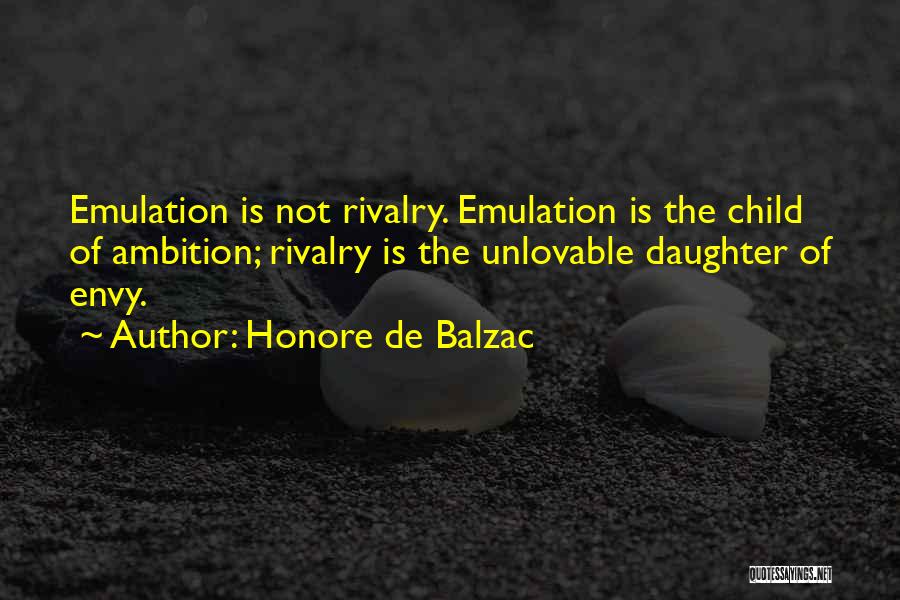 Honore De Balzac Quotes: Emulation Is Not Rivalry. Emulation Is The Child Of Ambition; Rivalry Is The Unlovable Daughter Of Envy.