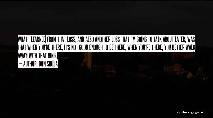 Don Shula Quotes: What I Learned From That Loss, And Also Another Loss That I'm Going To Talk About Later, Was That When