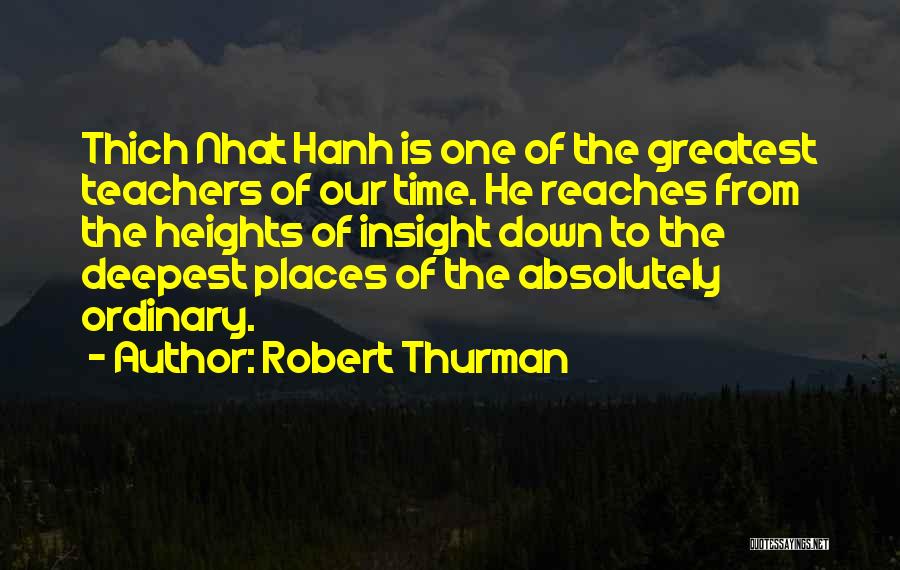 Robert Thurman Quotes: Thich Nhat Hanh Is One Of The Greatest Teachers Of Our Time. He Reaches From The Heights Of Insight Down