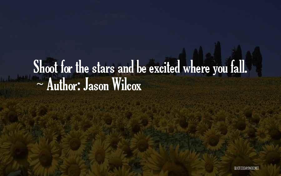 Jason Wilcox Quotes: Shoot For The Stars And Be Excited Where You Fall.