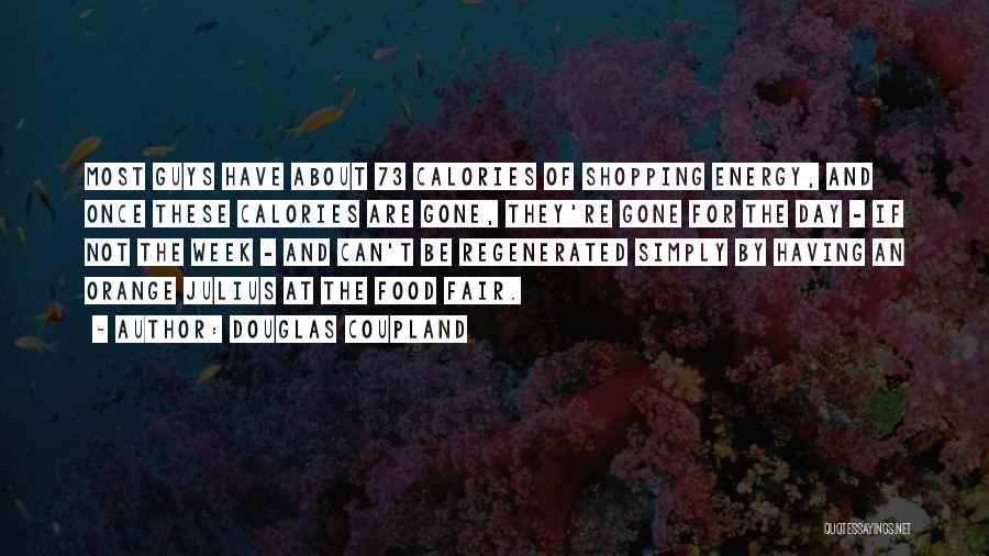 Douglas Coupland Quotes: Most Guys Have About 73 Calories Of Shopping Energy, And Once These Calories Are Gone, They're Gone For The Day