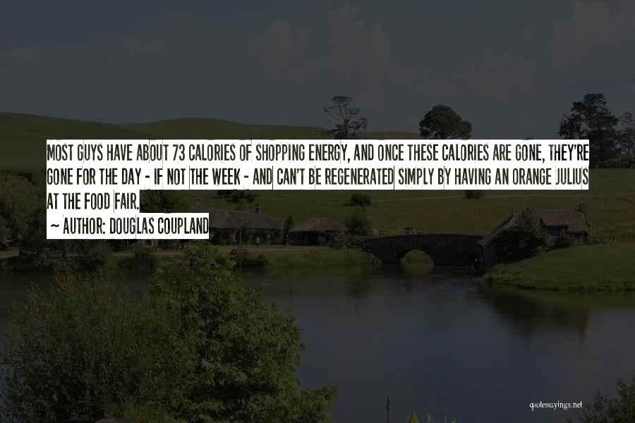Douglas Coupland Quotes: Most Guys Have About 73 Calories Of Shopping Energy, And Once These Calories Are Gone, They're Gone For The Day