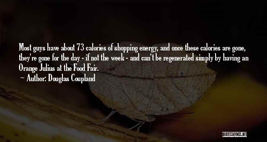 Douglas Coupland Quotes: Most Guys Have About 73 Calories Of Shopping Energy, And Once These Calories Are Gone, They're Gone For The Day