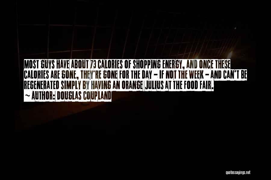 Douglas Coupland Quotes: Most Guys Have About 73 Calories Of Shopping Energy, And Once These Calories Are Gone, They're Gone For The Day