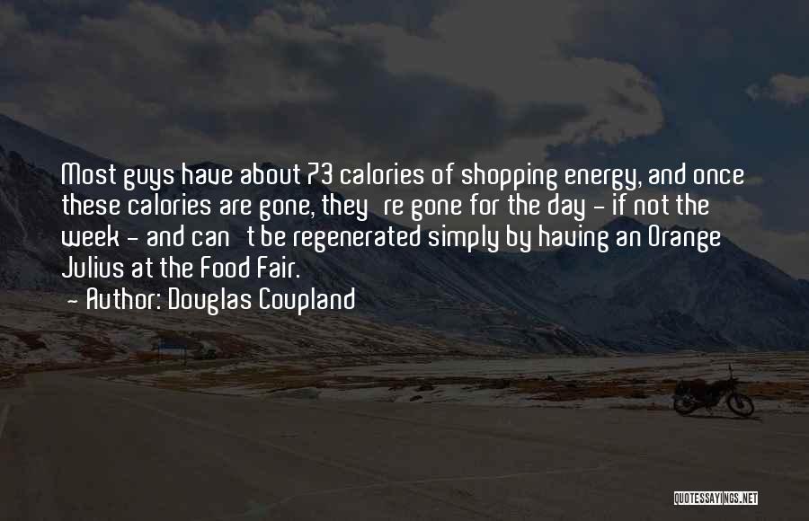 Douglas Coupland Quotes: Most Guys Have About 73 Calories Of Shopping Energy, And Once These Calories Are Gone, They're Gone For The Day