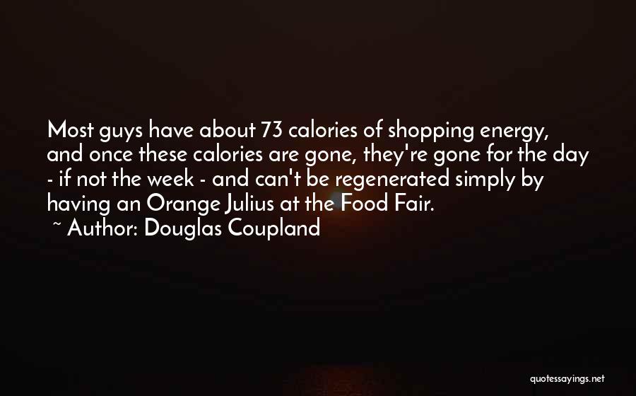 Douglas Coupland Quotes: Most Guys Have About 73 Calories Of Shopping Energy, And Once These Calories Are Gone, They're Gone For The Day