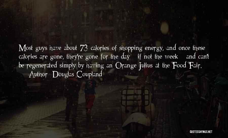 Douglas Coupland Quotes: Most Guys Have About 73 Calories Of Shopping Energy, And Once These Calories Are Gone, They're Gone For The Day
