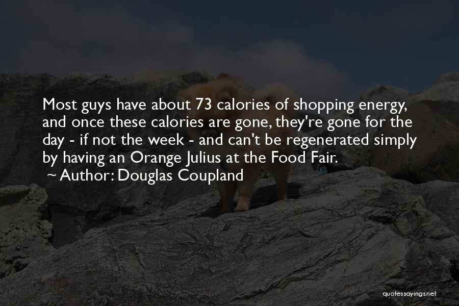 Douglas Coupland Quotes: Most Guys Have About 73 Calories Of Shopping Energy, And Once These Calories Are Gone, They're Gone For The Day