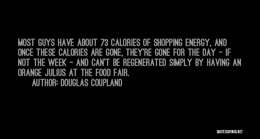 Douglas Coupland Quotes: Most Guys Have About 73 Calories Of Shopping Energy, And Once These Calories Are Gone, They're Gone For The Day