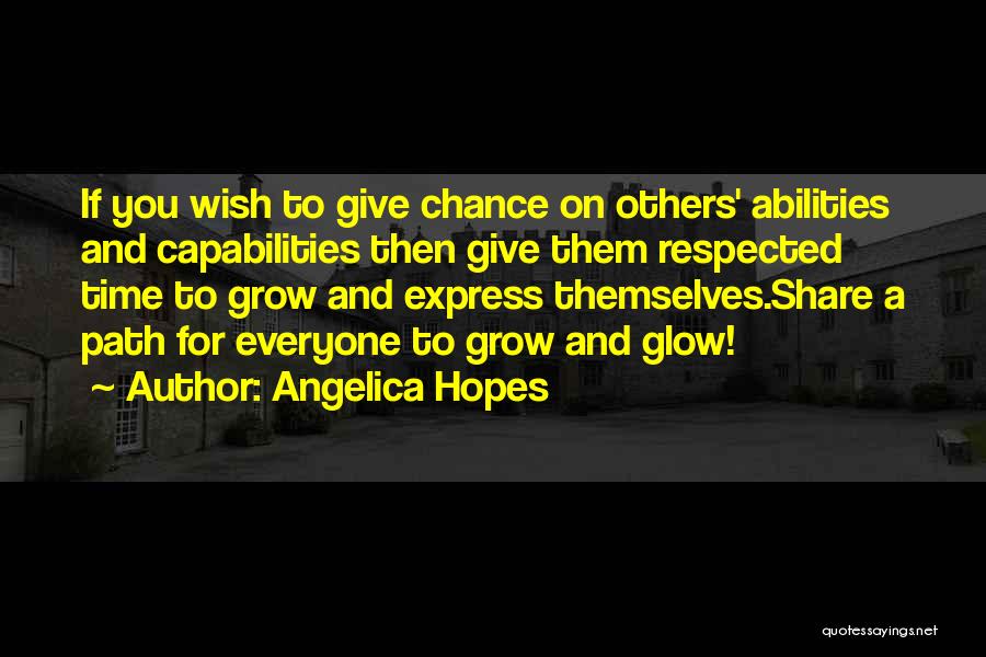 Angelica Hopes Quotes: If You Wish To Give Chance On Others' Abilities And Capabilities Then Give Them Respected Time To Grow And Express