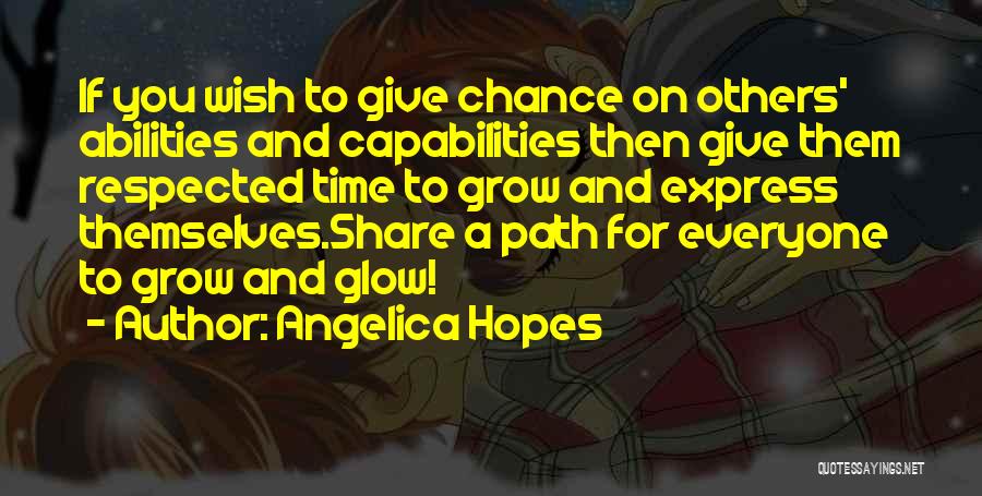 Angelica Hopes Quotes: If You Wish To Give Chance On Others' Abilities And Capabilities Then Give Them Respected Time To Grow And Express