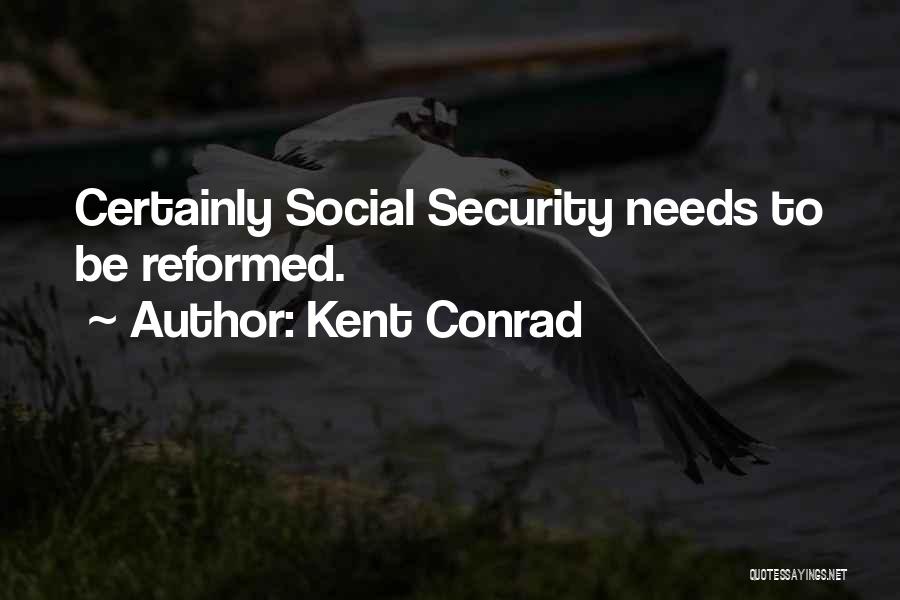 Kent Conrad Quotes: Certainly Social Security Needs To Be Reformed.