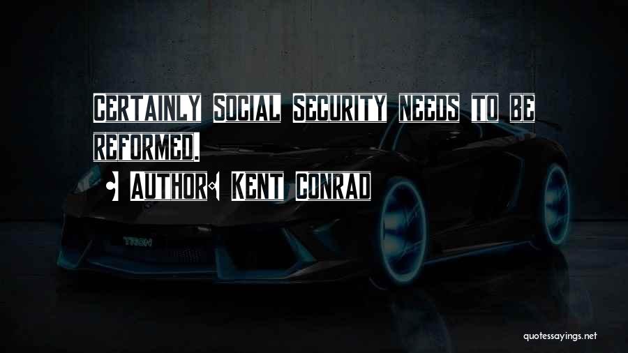 Kent Conrad Quotes: Certainly Social Security Needs To Be Reformed.