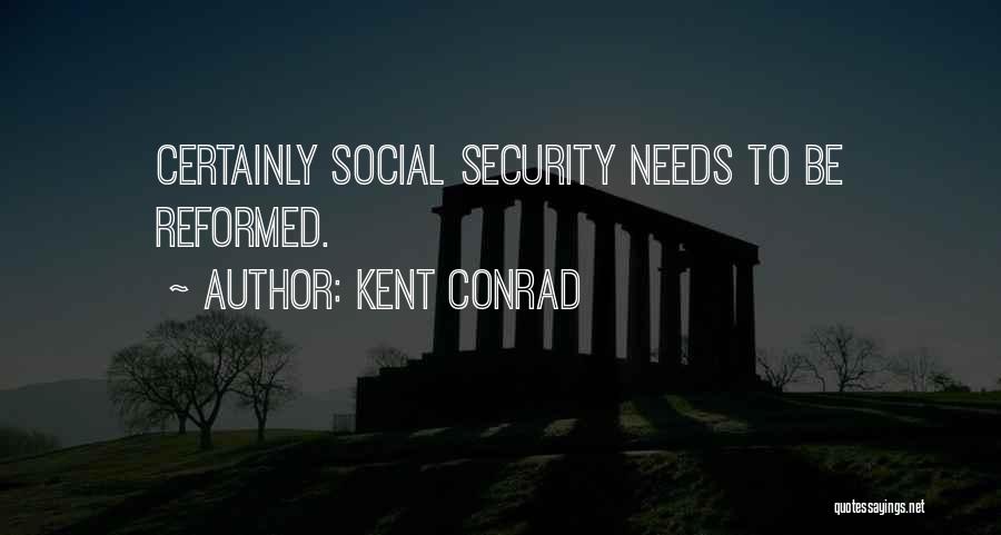 Kent Conrad Quotes: Certainly Social Security Needs To Be Reformed.