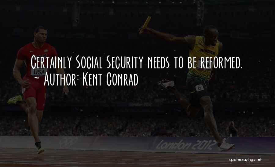 Kent Conrad Quotes: Certainly Social Security Needs To Be Reformed.