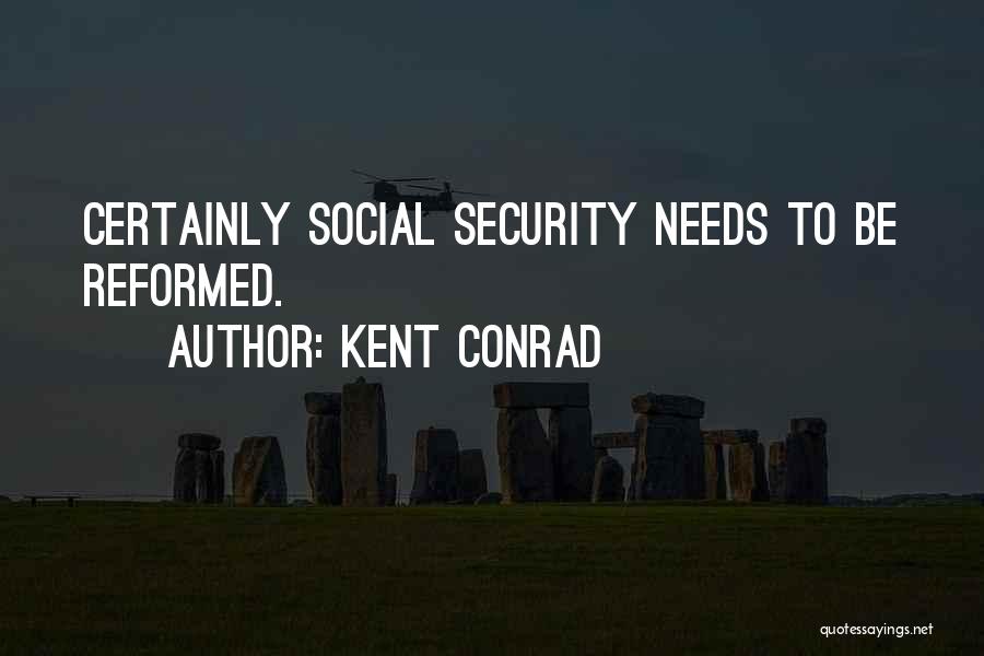 Kent Conrad Quotes: Certainly Social Security Needs To Be Reformed.