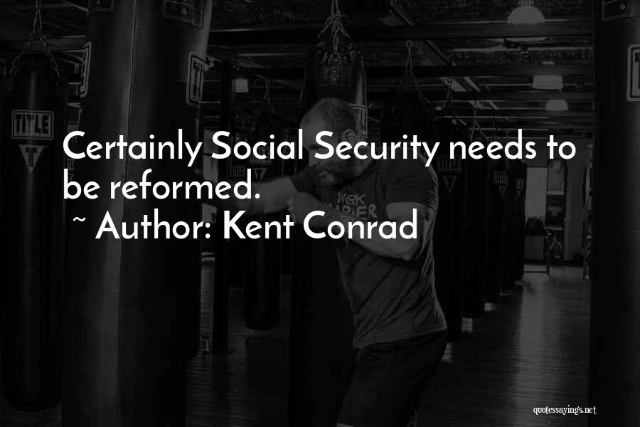 Kent Conrad Quotes: Certainly Social Security Needs To Be Reformed.